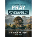 How to Pray Powerfully: A Guide to 50 Bible Prayers for Men