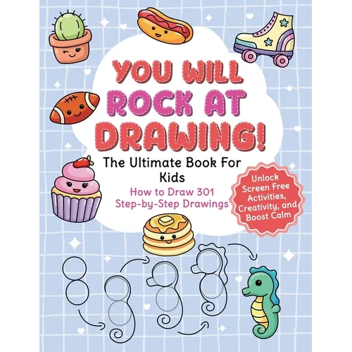 You Will Rock at Drawing!: The Ultimate Book For Kids: How to Draw 301 Step-by-Step Drawings, Unlock Screen Free Activities, Creativity, and Boost Cal