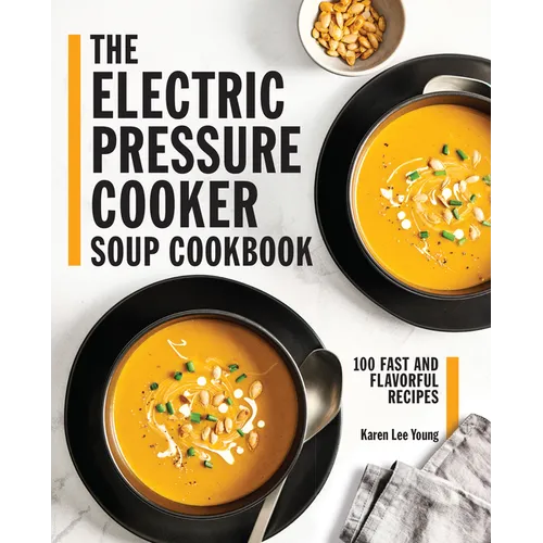 The Electric Pressure Cooker Soup Cookbook: 100 Fast and Flavorful Recipes