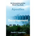 Apostles of Development: Six Economists and the World They Made