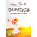 Lose the Baggage, Lose the Weight: A Woman-to-Woman Recipe for Life