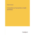 A Handy Book on Food and Diet, in Health and Disease