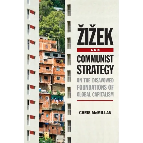 Zizek and Communist Strategy: On the Disavowed Foundations of Global Capitalism