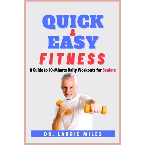Quick and Easy Fitness: A Guide to 10-Minute Daily Workouts for Seniors