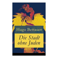 Die Stadt ohne Juden: Der Roman von übermorgen: Eine erschreckend genaue Zukunftsvision und satirische Antwort auf den primitiven Antisemiti