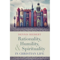 Rationality, Humility, and Spirituality in Christian Life