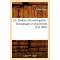 Le Tonkin Et La Mère-Patrie: Témoignages Et Documents (Éd.1890)
