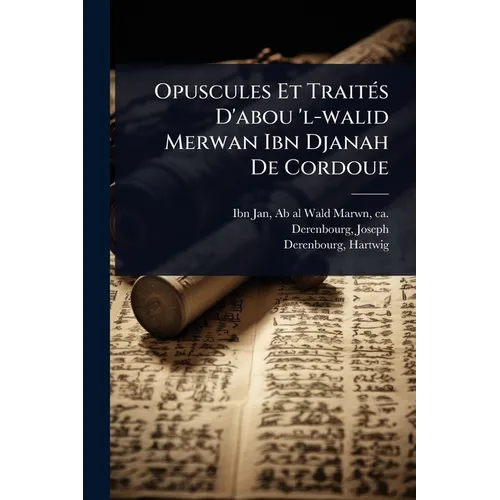 Opuscules Et TraitÃ(c)s D'abou 'l-walid Merwan Ibn Djanah De Cordoue
