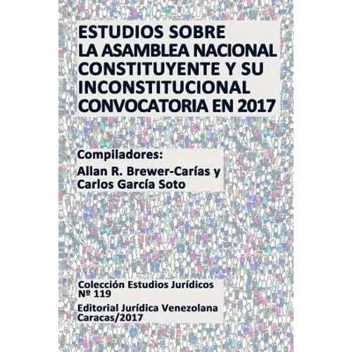 Estudios Sobre La Asamblea Nacional Constituyente Y Su Inconstitucional Convocatoria En 2017