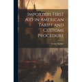 Importers First Aid in American Tariff and Customs Procedure