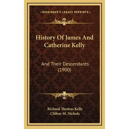 History Of James And Catherine Kelly: And Their Descendants (1900)