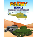 Military Vehicle Coloring Book for Kids: Creative, Fun and Unique Coloring Activity Book for Beginner, Toddler, Preschooler & Kids Ages 4-8