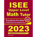 ISEE Upper Level Math Tutor: Everything You Need to Help Achieve an Excellent Score