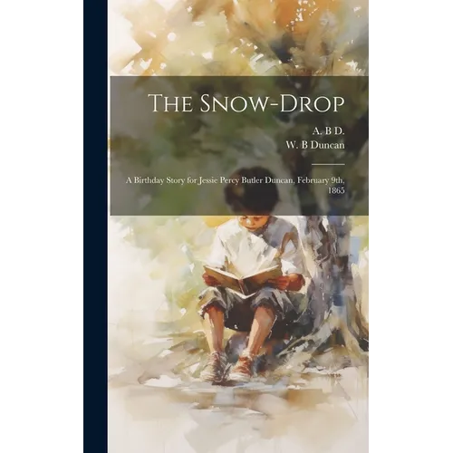 The Snow-drop: A Birthday Story for Jessie Percy Butler Duncan, February 9th, 1865