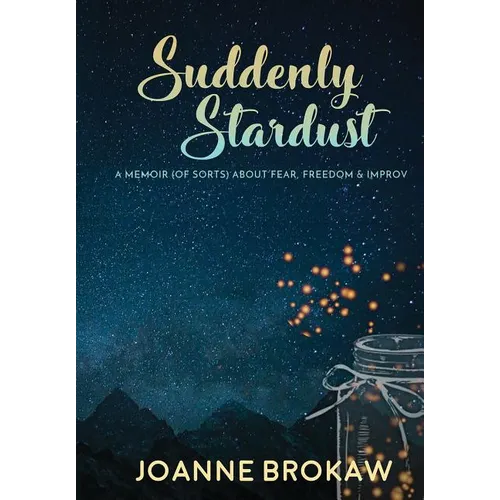 Suddenly Stardust: A Memoir (of Sorts) About Fear, Freedom & Improv