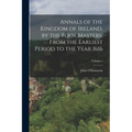 Annals of the Kingdom of Ireland, by the Four Masters, from the Earliest Period to the Year 1616; Volume 1