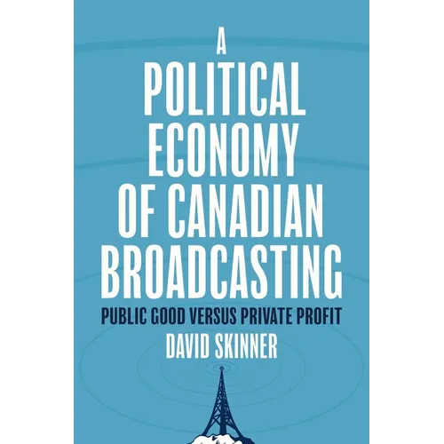 A Political Economy of Canadian Broadcasting: Public Good Versus Private Profit