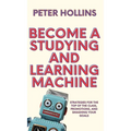 Become a Studying and Learning Machine: Strategies For the Top of the Class, Promotions, and Smashing Your Goals
