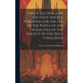 The Little Office of the Holy Angels. Published for the Use of the Pupils of the Sodalities of the Society of the Holy Child Jesus