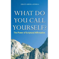 What Do You Call Yourself: The Power of Scriptural Affirmation