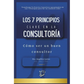Los 7 Principios Clave en la Consultoría: Cómo ser un buen consultor