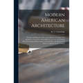 Modern American Architecture: Designs and Plans for Villas, Farm-houses, Cottages, City Residences, Churches, School-houses, Etc., Etc., Containing