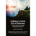 A Mother's Climb Out Of Darkness: A Story about Overcoming Postpartum Psychosis