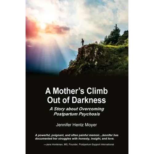 A Mother's Climb Out Of Darkness: A Story about Overcoming Postpartum Psychosis