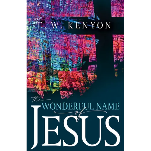 The Wonderful Name of Jesus: A Biblical Exposition of a Believer's Spiritual Authority