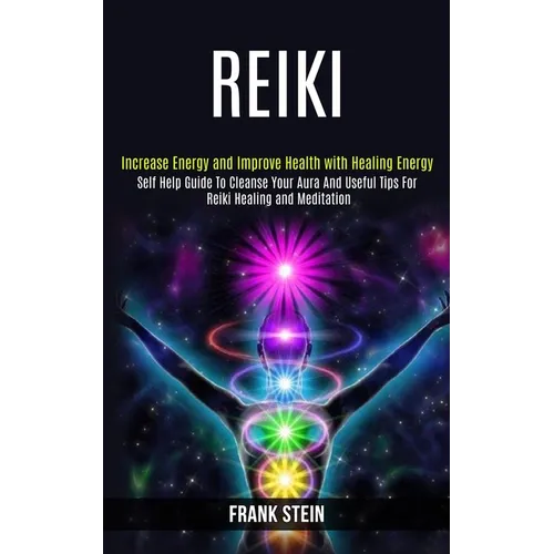 Reiki: Self Help Guide to Cleanse Your Aura and Useful Tips for Reiki Healing and Meditation (Increase Energy and Improve Health With Healing Energy)