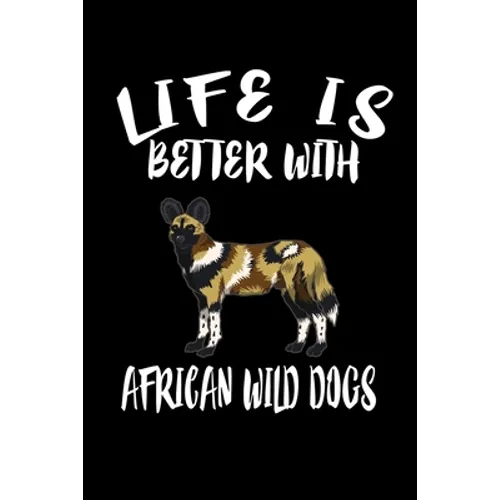 Life Is Better With African Wild Dogs: Animal Nature Collection