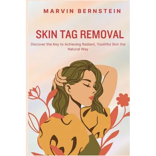 Skin Tag Removal: Discover the Key to Achieving Radiant, Youthful Skin the Natural Way - Paperback