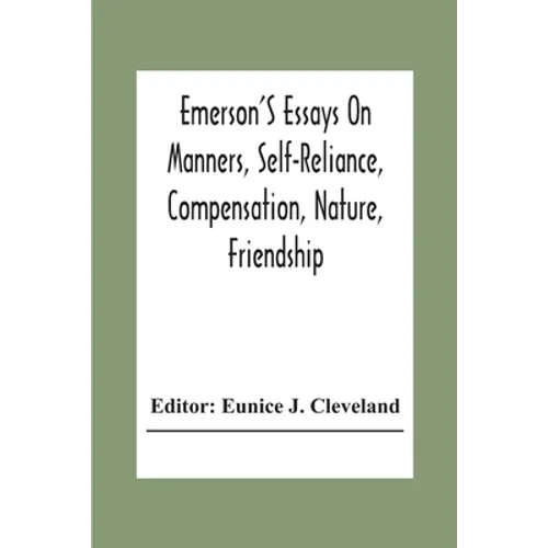 Emerson'S Essays On Manners, Self-Reliance, Compensation, Nature, Friendship