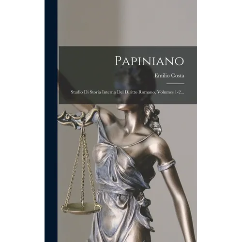 Papiniano: Studio Di Storia Interna Del Diritto Romano, Volumes 1-2...
