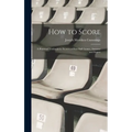How to Score; a Practical Textbook for Scorers of Base Ball Games, Amateur and Expert