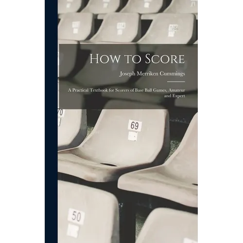 How to Score; a Practical Textbook for Scorers of Base Ball Games, Amateur and Expert