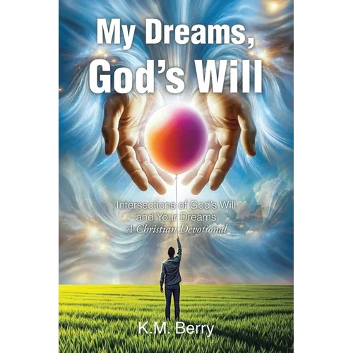 My Dreams, God's Will: Intersections of God's Will and Your Dreams