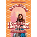 I Don't Even Like Women: And Other Lies That Get in the Way of Sacred Sisterhood