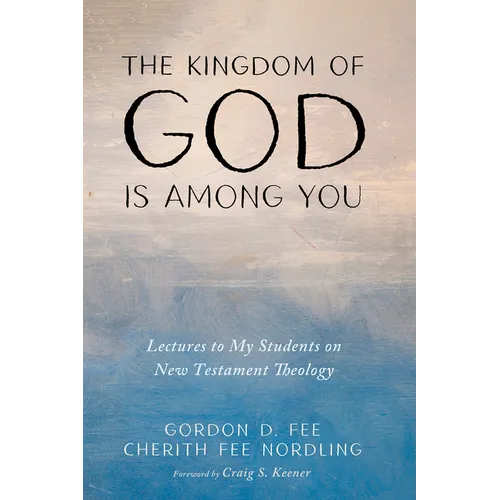 The Kingdom of God Is Among You: Lectures to My Students on New Testament Theology