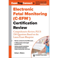 Electronic Fetal Monitoring (C-Efm(r)) Certification Review: Comprehensive Review, Plus 250 Questions Based on the Latest Exam Blueprint