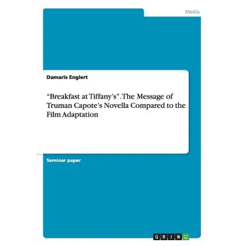 "Breakfast at Tiffany's". The Message of Truman Capote's Novella Compared to the Film Adaptation