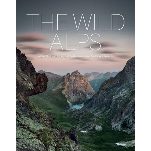 The Wild Alps: Unique National Parks, Nature Reserves, and Biosphere Reserves