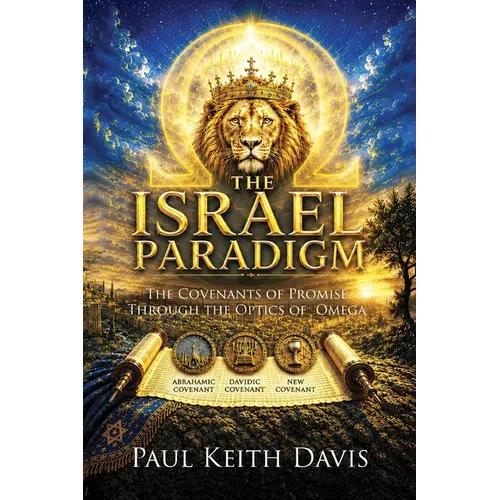 The Israel Paradigm: The Covenants of Promise Through The Optics of Omega