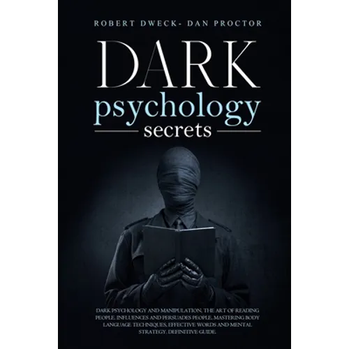 Dark Psychology Secrets: Dark psychology and manipulation, the art of reading people. influence and persuade people, mastering body language te