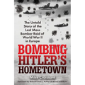 Bombing Hitler's Hometown: The Untold Story of the Last Mass Bomber Raid of World War II in Europe