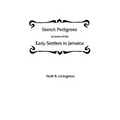 Sketch Pedigrees of Some of the Early Settlers in Jamaica