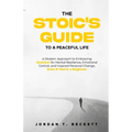 The Stoic's Guide to a Peaceful Life: A Modern Approach to Embracing Stoicism for Mental Resilience, Emotional Control, and Personal Change, Even If Y