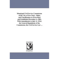 Municipal Civil Service Commission of the City of New York.: Rules and Classification As Prescribed and Established December 4, 1903, With Amendments
