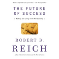 The Future of Success: Working and Living in the New Economy