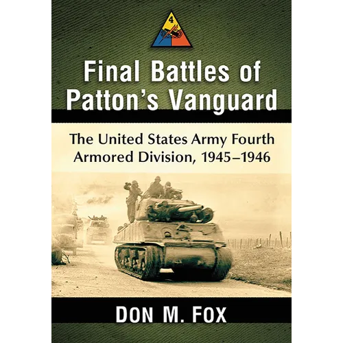 Final Battles of Patton's Vanguard: The United States Army Fourth Armored Division, 1945-1946